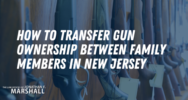 Jonathan Marshall How to Transfer Gun Ownership Between Family Members in New Jersey